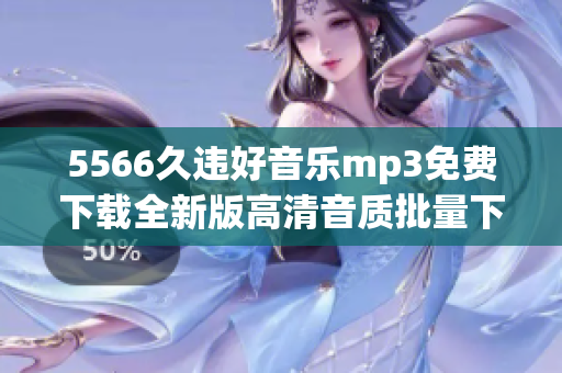 5566久违好音乐mp3免费下载全新版高清音质批量下载无需注册(1)