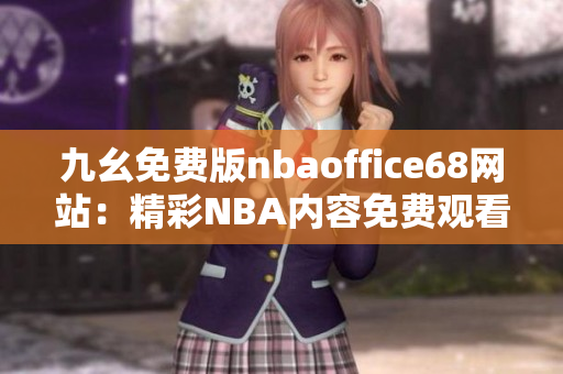 九幺免费版nbaoffice68网站：精彩NBA内容免费观看