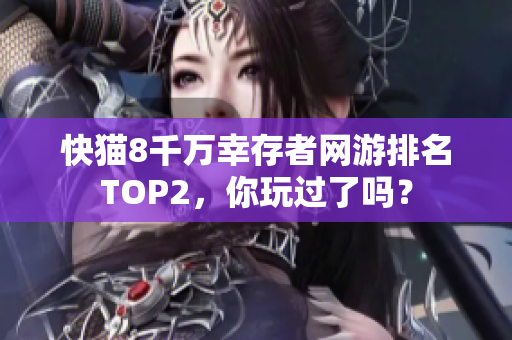 快猫8千万幸存者网游排名TOP2，你玩过了吗？