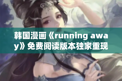 韩国漫画《running away》免费阅读版本独家重现(1)