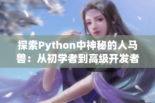 探索Python中神秘的人马兽：从初学者到高级开发者的必读指南