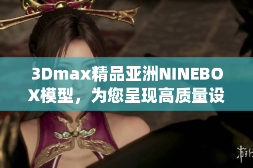 3Dmax精品亚洲NINEBOX模型，为您呈现高质量设计(1)