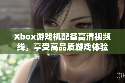 Xbox游戏机配备高清视频线，享受高品质游戏体验