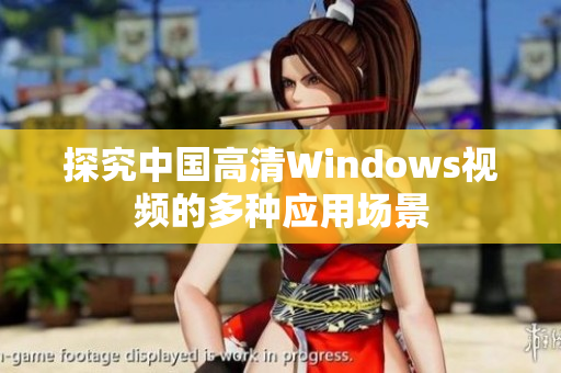 探究中国高清Windows视频的多种应用场景