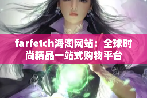 farfetch海淘网站：全球时尚精品一站式购物平台