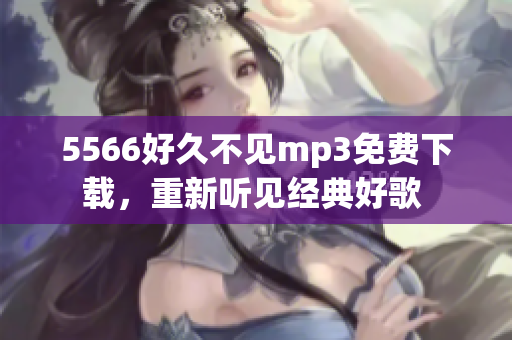 5566好久不见mp3免费下载，重新听见经典好歌 