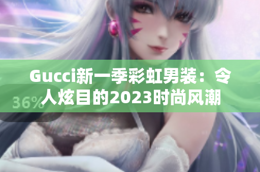 Gucci新一季彩虹男装：令人炫目的2023时尚风潮