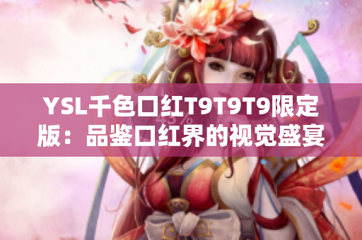 YSL千色口红T9T9T9限定版：品鉴口红界的视觉盛宴