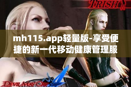 mh115.app轻量版-享受便捷的新一代移动健康管理服务