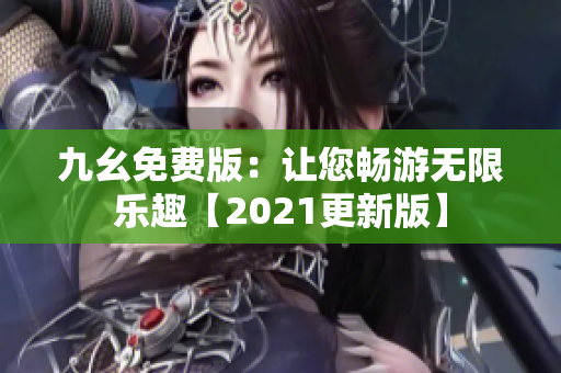 九幺免费版：让您畅游无限乐趣【2021更新版】