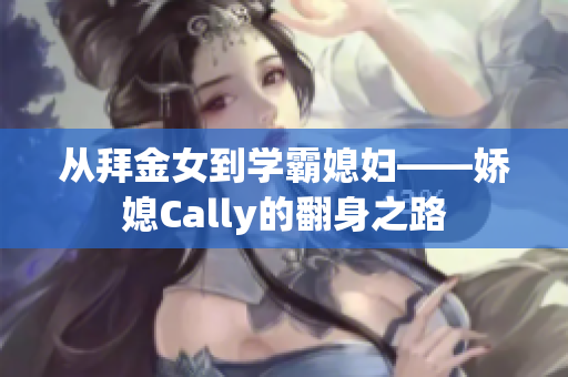 从拜金女到学霸媳妇——娇媳Cally的翻身之路