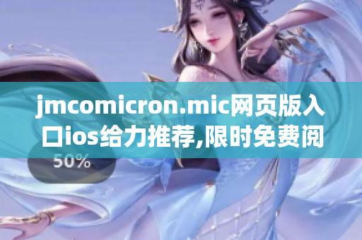 jmcomicron.mic网页版入口ios给力推荐,限时免费阅读!(1)