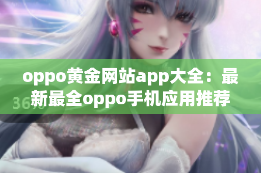 oppo黄金网站app大全：最新最全oppo手机应用推荐