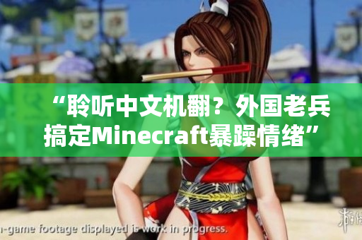 “聆听中文机翻？外国老兵搞定Minecraft暴躁情绪”