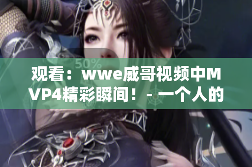 观看：wwe威哥视频中MVP4精彩瞬间！- 一个人的战斗精神！