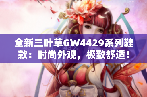 全新三叶草GW4429系列鞋款：时尚外观，极致舒适！