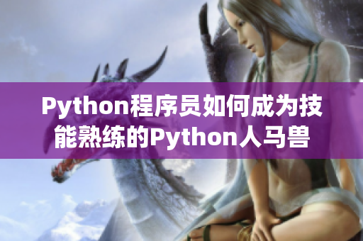 Python程序员如何成为技能熟练的Python人马兽