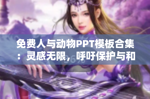 免费人与动物PPT模板合集：灵感无限，呼吁保护与和谐共存