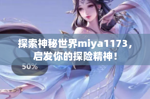 探索神秘世界miya1173，启发你的探险精神！