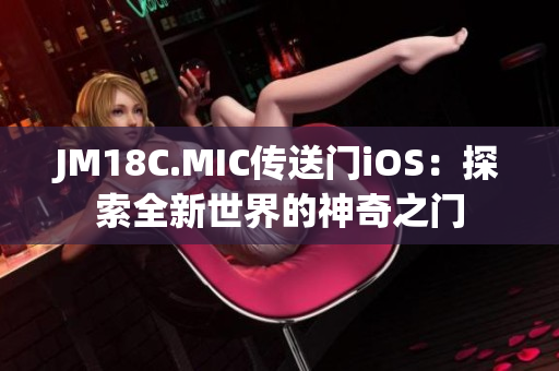 JM18C.MIC传送门iOS：探索全新世界的神奇之门