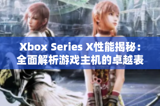 Xbox Series X性能揭秘：全面解析游戏主机的卓越表现