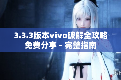 3.3.3版本vivo破解全攻略免费分享 - 完整指南