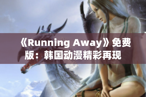 《Running Away》免费版：韩国动漫精彩再现