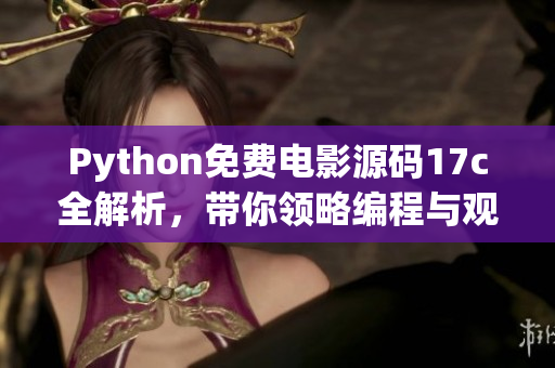 Python免费电影源码17c全解析，带你领略编程与观影的魅力