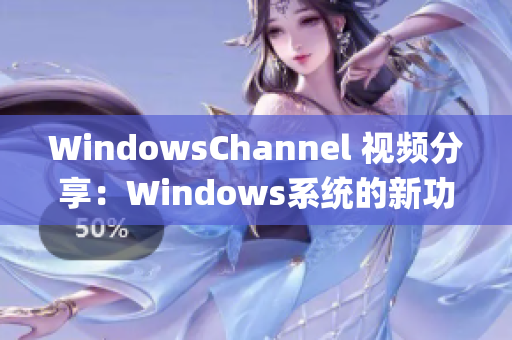 WindowsChannel 视频分享：Windows系统的新功能解析(1)