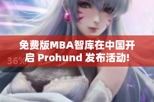 免费版MBA智库在中国开启 Prohund 发布活动!