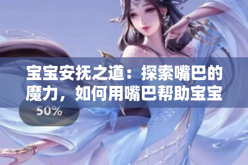 宝宝安抚之道：探索嘴巴的魔力，如何用嘴巴帮助宝宝舒缓情绪，促进发育