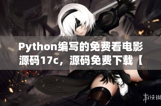 Python编写的免费看电影源码17c，源码免费下载【优质编程资源】(1)