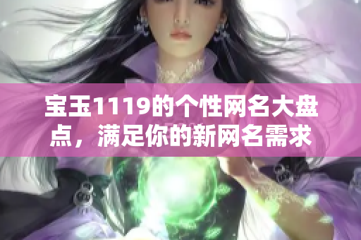 宝玉1119的个性网名大盘点，满足你的新网名需求