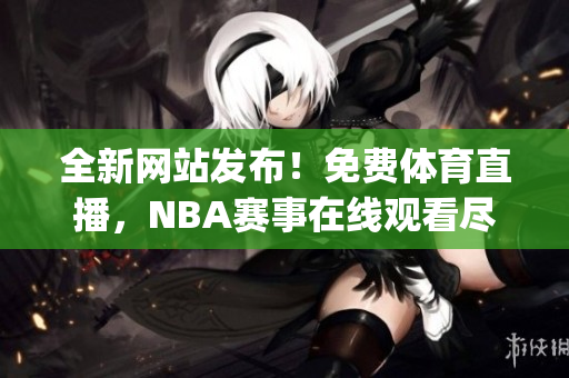 全新网站发布！免费体育直播，NBA赛事在线观看尽在九幺办公室68(1)