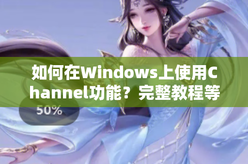 如何在Windows上使用Channel功能？完整教程等你掌握！