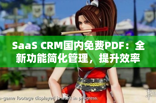 SaaS CRM国内免费PDF：全新功能简化管理，提升效率