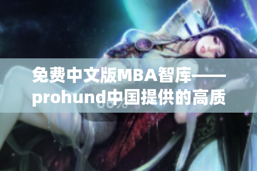 免费中文版MBA智库——prohund中国提供的高质量商业管理课程(1)