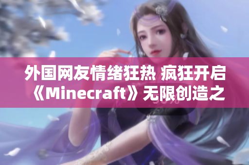 外国网友情绪狂热 疯狂开启《Minecraft》无限创造之旅