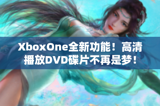 XboxOne全新功能！高清播放DVD碟片不再是梦！