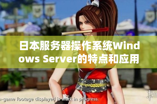 日本服务器操作系统Windows Server的特点和应用领域