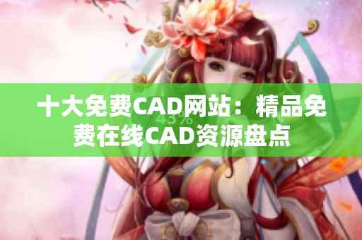 十大免费CAD网站：精品免费在线CAD资源盘点