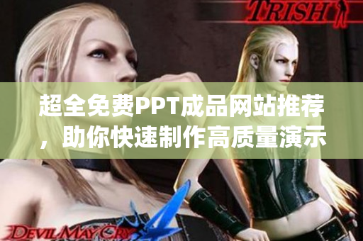 超全免费PPT成品网站推荐，助你快速制作高质量演示文稿！(1)