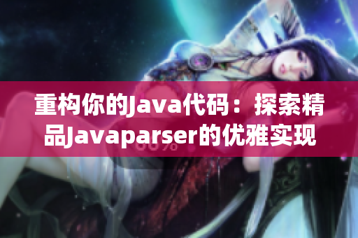 重构你的Java代码：探索精品Javaparser的优雅实现方式