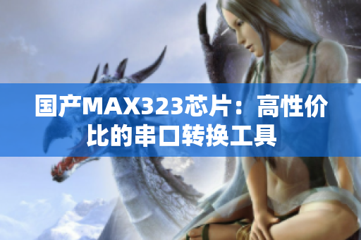 国产MAX323芯片：高性价比的串口转换工具