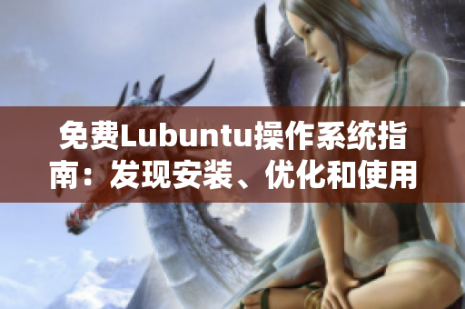 免费Lubuntu操作系统指南：发现安装、优化和使用窍门