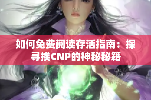 如何免费阅读存活指南：探寻挨CNP的神秘秘籍