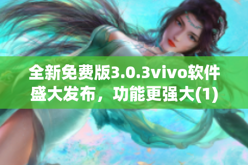 全新免费版3.0.3vivo软件盛大发布，功能更强大(1)