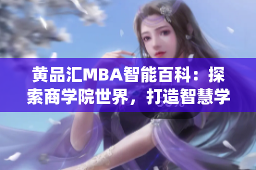 黄品汇MBA智能百科：探索商学院世界，打造智慧学习平台(1)