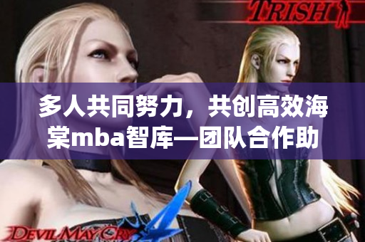 多人共同努力，共创高效海棠mba智库—团队合作助力智慧管理(1)