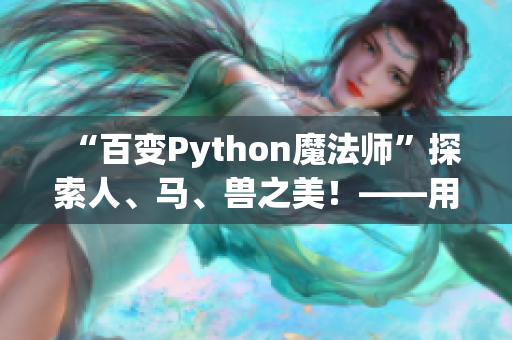 “百变Python魔法师”探索人、马、兽之美！——用Python编写不同动物图像模型